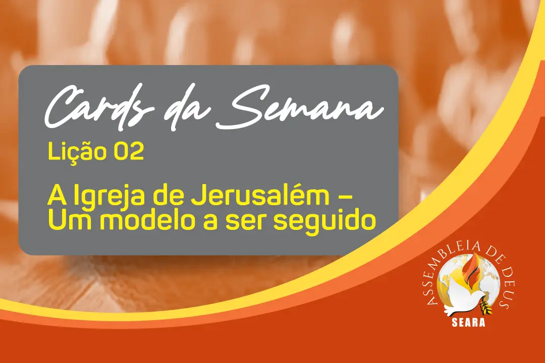Cards da Semana - Lição 02 - A Igreja de Jerusalém – Um modelo a ser seguido